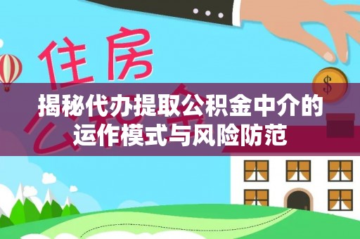 口湖揭秘代办提取公积金中介的运作模式与风险防范
