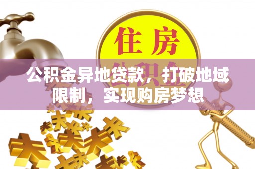口湖公积金异地贷款，打破地域限制，实现购房梦想
