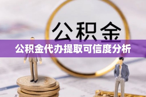 口湖公积金代办提取可信度分析