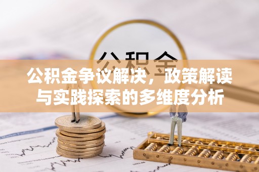 口湖公积金争议解决，政策解读与实践探索的多维度分析